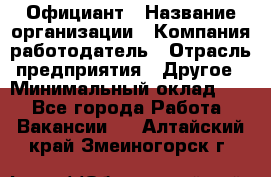 Официант › Название организации ­ Компания-работодатель › Отрасль предприятия ­ Другое › Минимальный оклад ­ 1 - Все города Работа » Вакансии   . Алтайский край,Змеиногорск г.